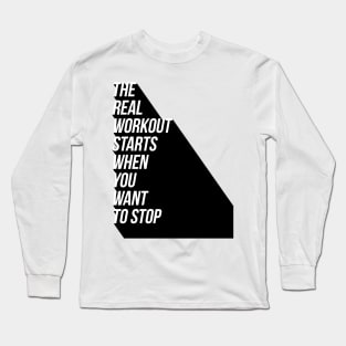 the real workout starts when you want to stop Long Sleeve T-Shirt